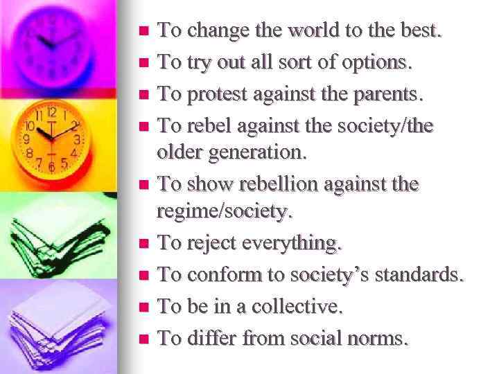 To change the world to the best. n To try out all sort of