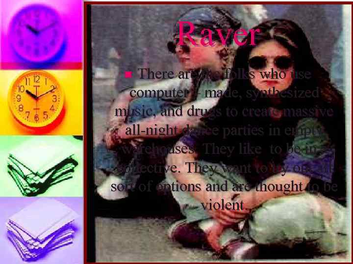 Raver There are the folks who use computer – made, synthesized music, and drugs