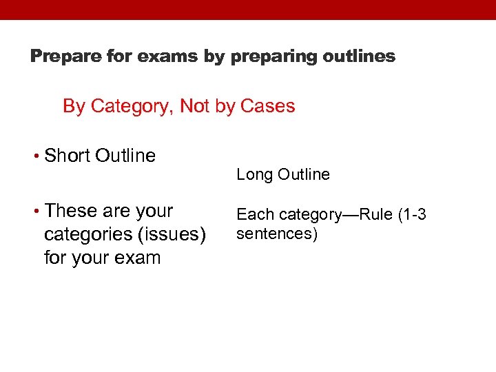 Prepare for exams by preparing outlines By Category, Not by Cases • Short Outline