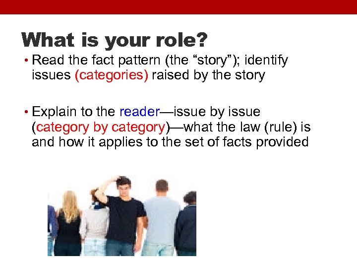 What is your role? • Read the fact pattern (the “story”); identify issues (categories)