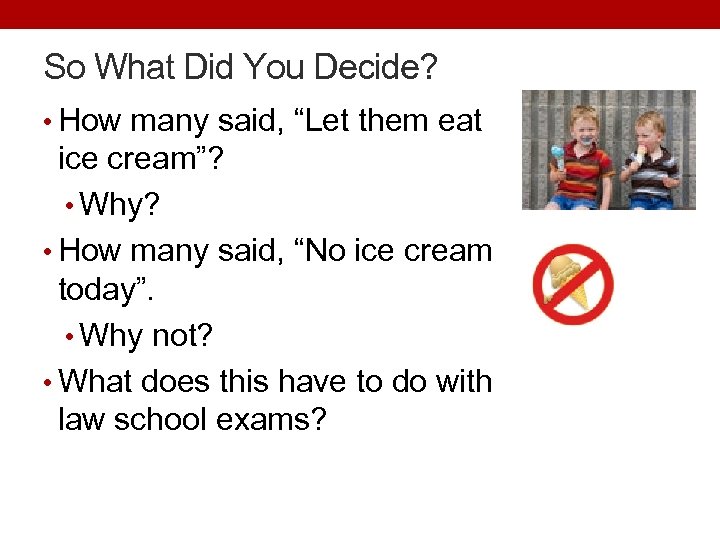 So What Did You Decide? • How many said, “Let them eat ice cream”?