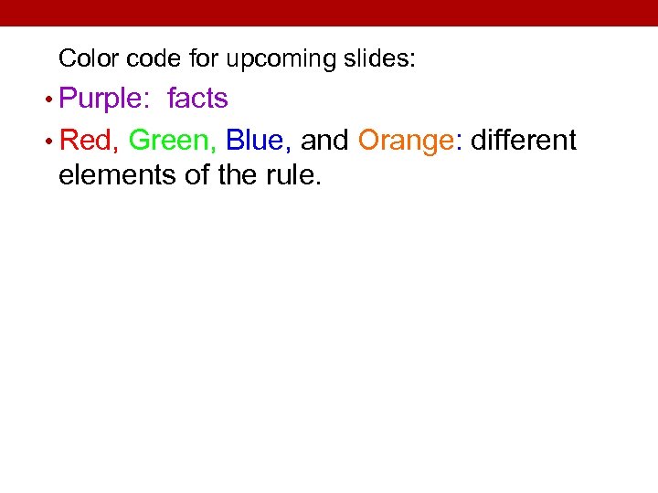 Color code for upcoming slides: • Purple: facts • Red, Green, Blue, and Orange: