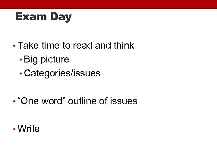 Exam Day • Take time to read and think • Big picture • Categories/issues
