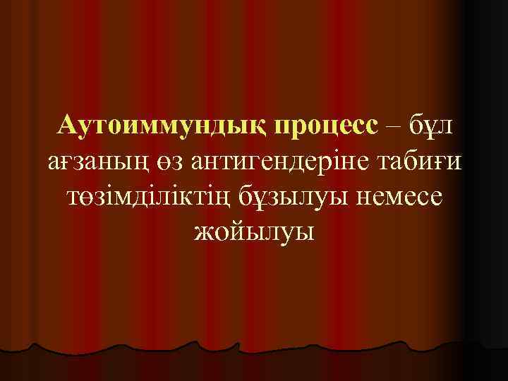 Аутоиммундық процесс – бұл ағзаның өз антигендеріне табиғи төзімділіктің бұзылуы немесе жойылуы 