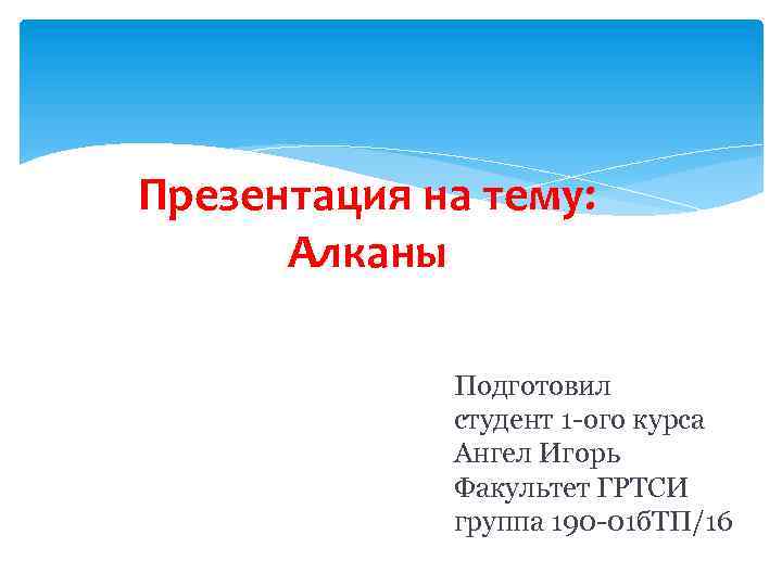 Презентация на тему: Алканы Подготовил студент 1 -ого курса Ангел Игорь Факультет ГРТСИ группа