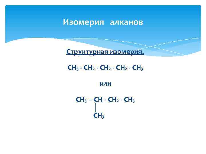 Изомерия алканов Структурная изомерия: CH 3 - CH 2 - CH 3 или CH