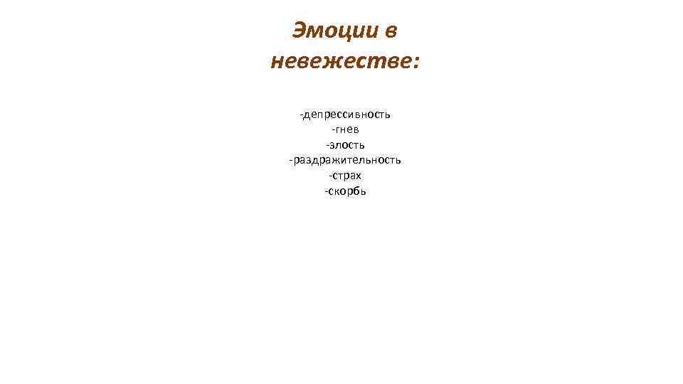 Эмоции в невежестве: -депрессивность -гнев -злость -раздражительность -страх -скорбь 