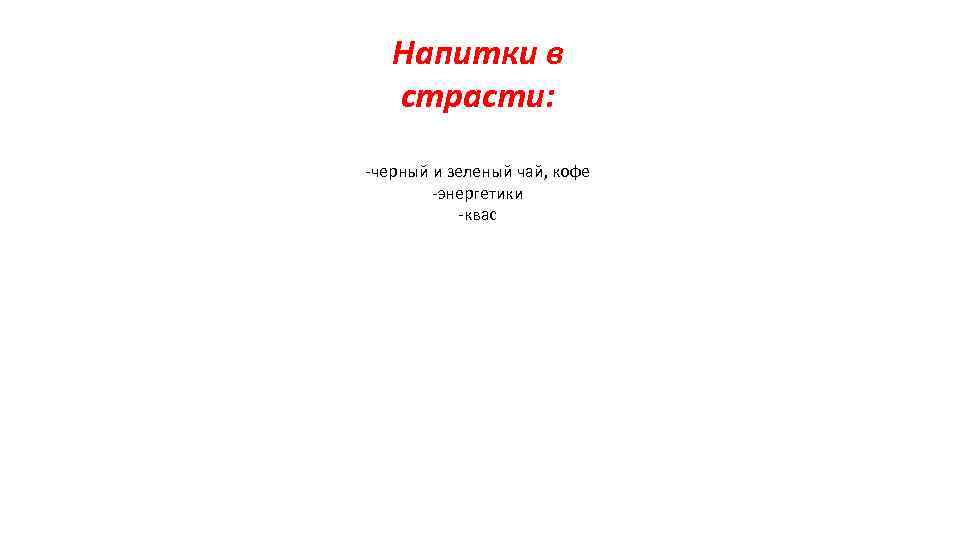 Напитки в страсти: -черный и зеленый чай, кофе -энергетики -квас 