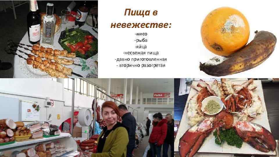 Пища в невежестве: -мясо -рыба -яйца -несвежая пища -давно приготовленная - вторично разогретая 