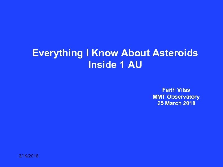 Everything I Know About Asteroids Inside 1 AU Faith Vilas MMT Observatory 25 March