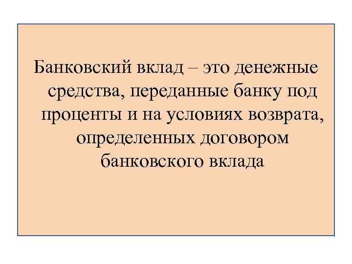 Банковский вклад – это денежные средства, переданные банку под проценты и на условиях возврата,