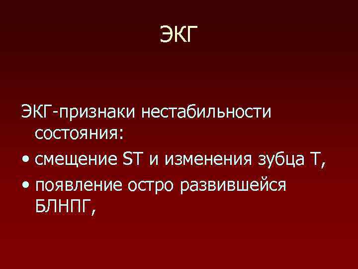 ЭКГ ЭКГ-признаки нестабильности состояния: • смещение ST и изменения зубца T, • появление остро