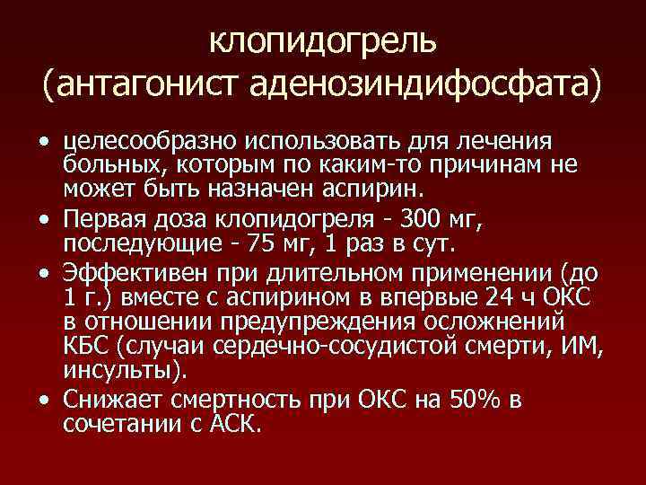 клопидогрель (антагонист аденозиндифосфата) • целесообразно использовать для лечения больных, которым по каким-то причинам не