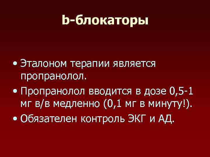 b-блокаторы • Эталоном терапии является пропранолол. • Пропранолол вводится в дозе 0, 5 -1
