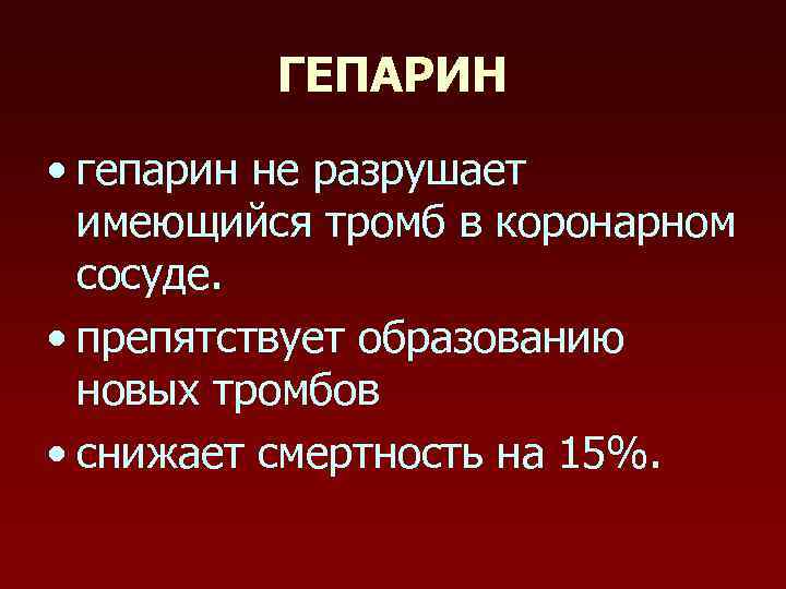 ГЕПАРИН • гепарин не разрушает имеющийся тромб в коронарном сосуде. • препятствует образованию новых