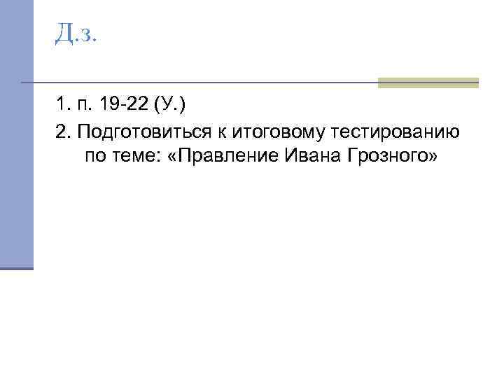 Д. з. 1. п. 19 -22 (У. ) 2. Подготовиться к итоговому тестированию по