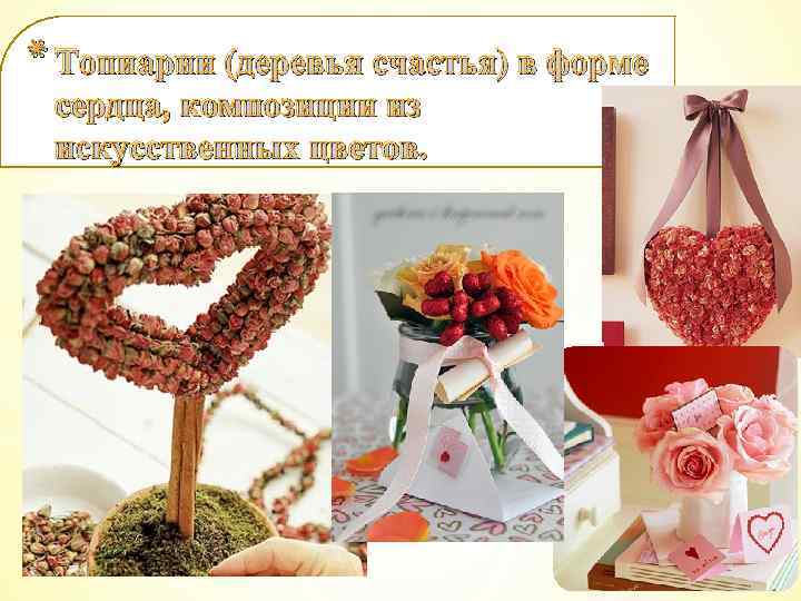 * Топиарии (деревья счастья) в форме сердца, композиции из искусственных цветов. 