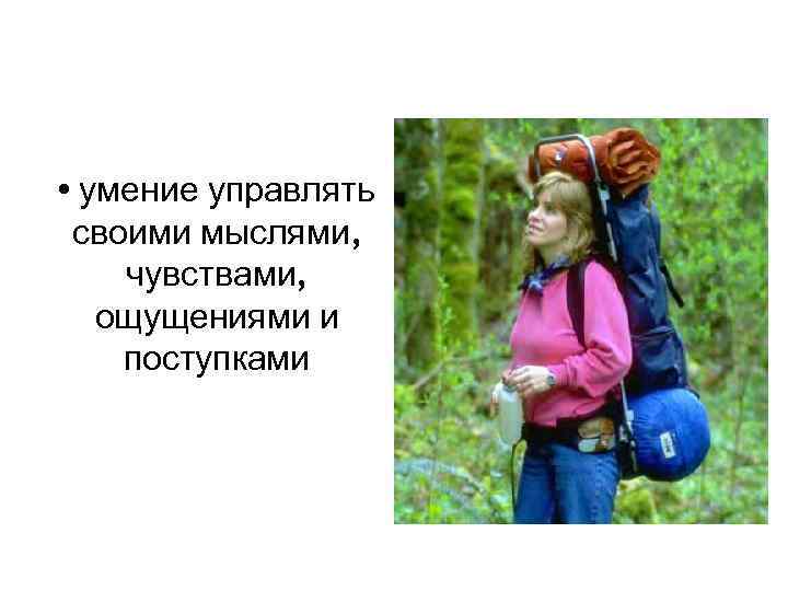  • умение управлять своими мыслями, чувствами, ощущениями и поступками 