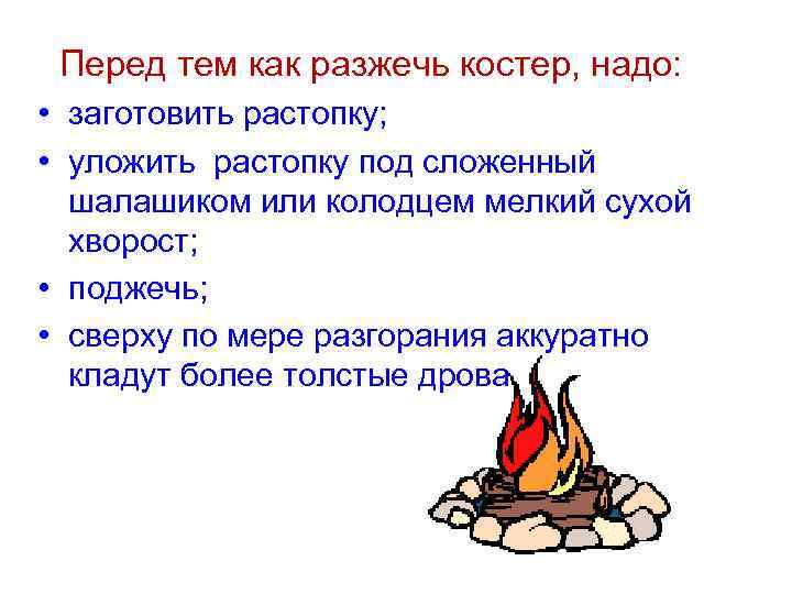  Перед тем как разжечь костер, надо: • заготовить растопку; • уложить растопку под