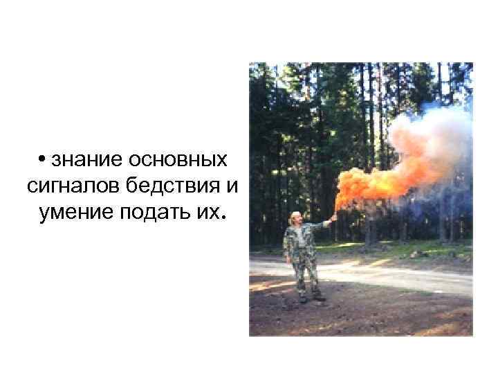  • знание основных сигналов бедствия и умение подать их. 