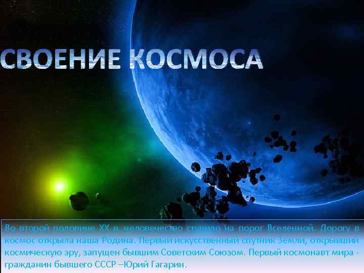 ОСВОЕНИЕ КОСМОСА Во второй половине XX в. человечество ступило на порог Вселенной. Дорогу в