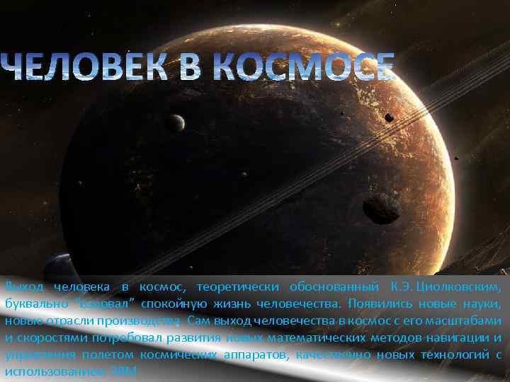 ЧЕЛОВЕК В КОСМОСЕ Выход человека в космос, теоретически обоснованный К. Э. Циолковским, буквально “взорвал”