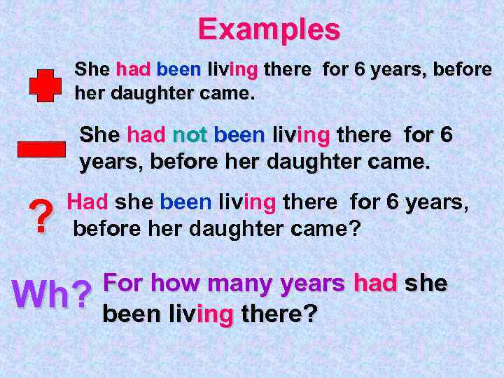 Examples She had been living there for 6 years, before her daughter came. She