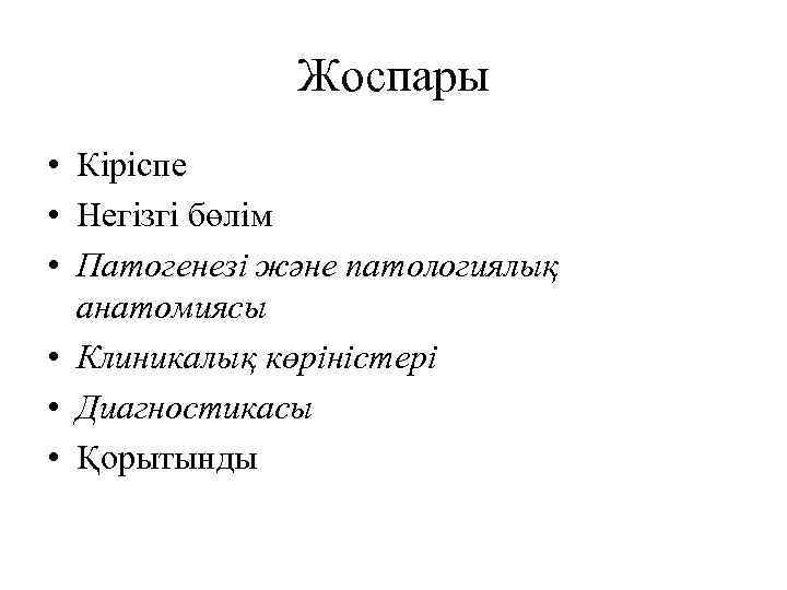 Жоспары • Кіріспе • Негізгі бөлім • Патогенезі және патологиялық анатомиясы • Клиникалық көріністері