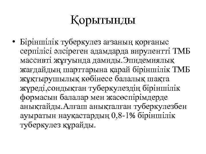 Қорытынды • Біріншілік туберкулез ағзаның қорғаныс серпілісі әлсіреген адамдарда вирулентті ТМБ массивті жұғуында дамиды.