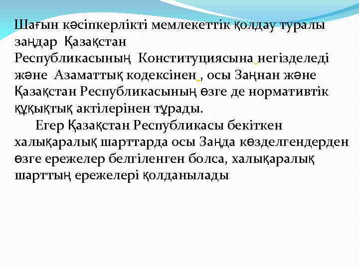  Шағын кәсiпкерлiктi мемлекеттiк қолдау туралы заңдар Қазақстан Республикасының Конституциясына негiзделедi және Азаматтық кодексінен