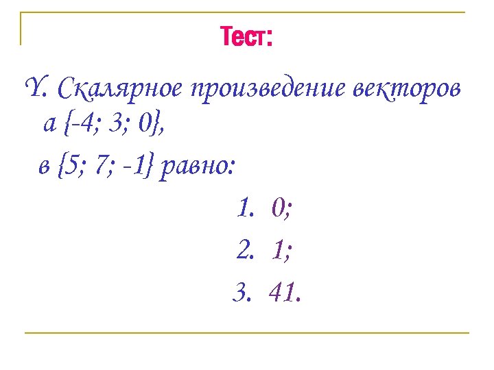 Тест: Y. Скалярное произведение векторов а {-4; 3; 0}, в {5; 7; -1} равно: