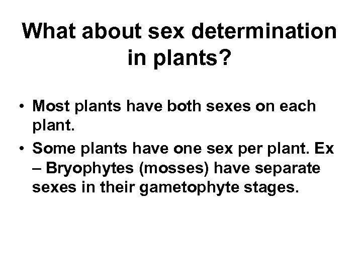 What about sex determination in plants? • Most plants have both sexes on each