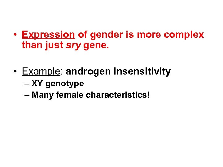  • Expression of gender is more complex than just sry gene. • Example: