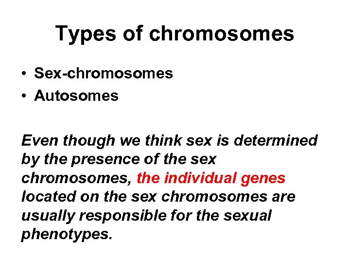 Types of chromosomes • Sex-chromosomes • Autosomes Even though we think sex is determined