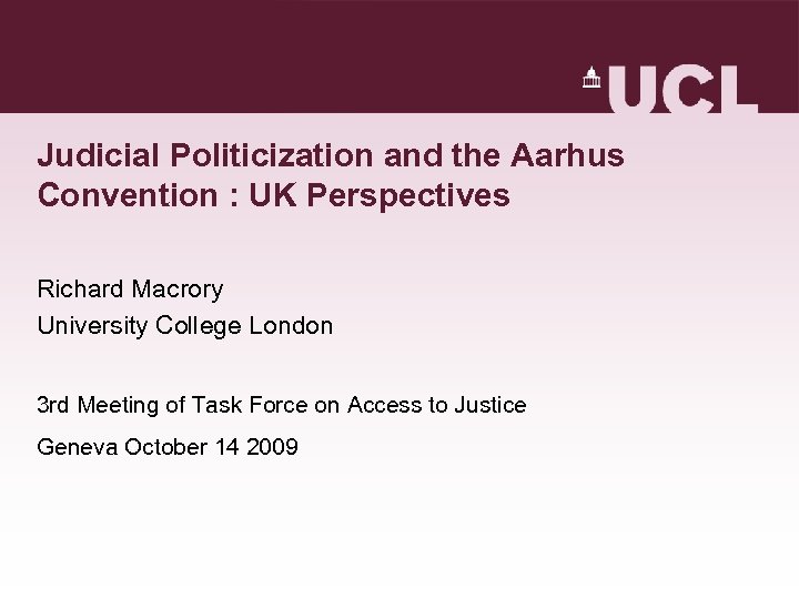 Judicial Politicization and the Aarhus Convention : UK Perspectives Richard Macrory University College London