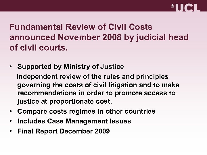 Fundamental Review of Civil Costs announced November 2008 by judicial head of civil courts.