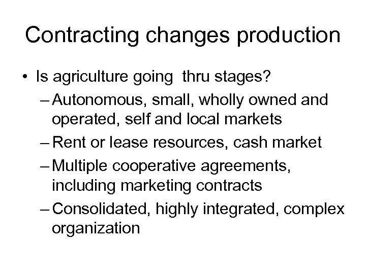 Contracting changes production • Is agriculture going thru stages? – Autonomous, small, wholly owned