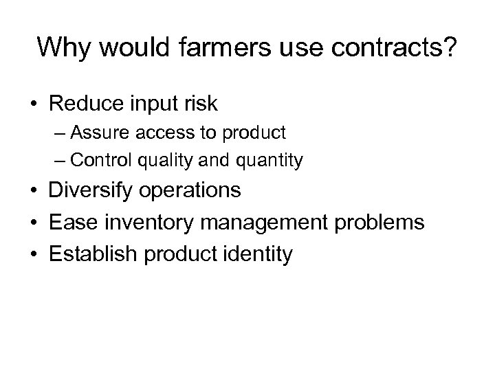 Why would farmers use contracts? • Reduce input risk – Assure access to product