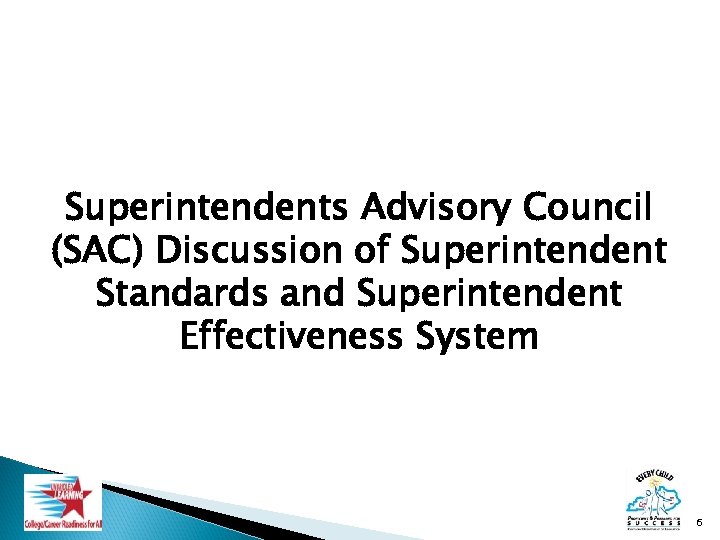 Superintendents Advisory Council (SAC) Discussion of Superintendent Standards and Superintendent Effectiveness System 6 