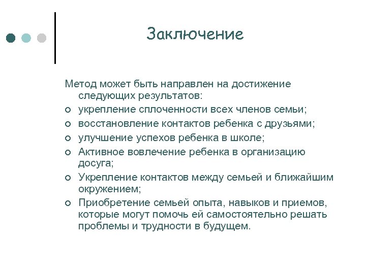 Заключение Метод может быть направлен на достижение следующих результатов: ¢ укрепление сплоченности всех членов