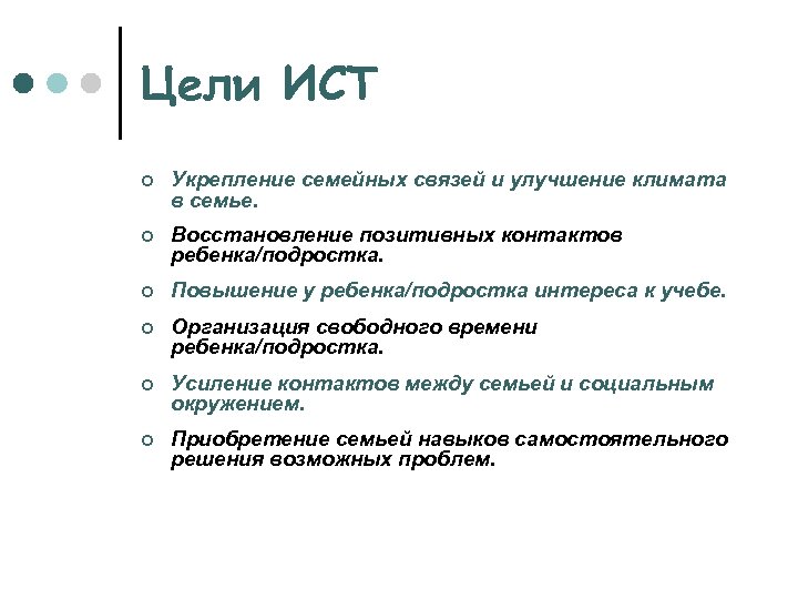 Цели ИСТ ¢ Укрепление семейных связей и улучшение климата в семье. ¢ Восстановление позитивных