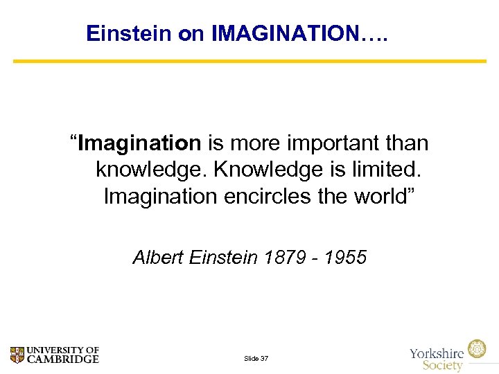 Einstein on IMAGINATION…. “Imagination is more important than knowledge. Knowledge is limited. Imagination encircles
