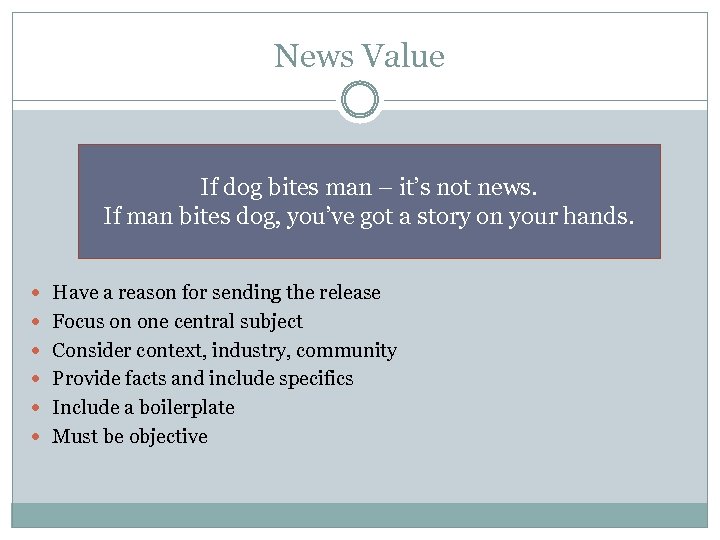News Value If dog bites man – it’s not news. If man bites dog,