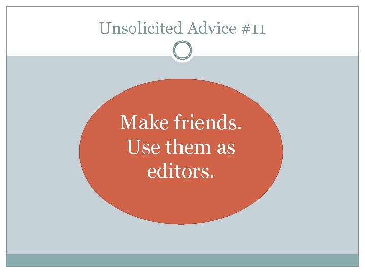 Unsolicited Advice #11 Make friends. Use them as editors. 