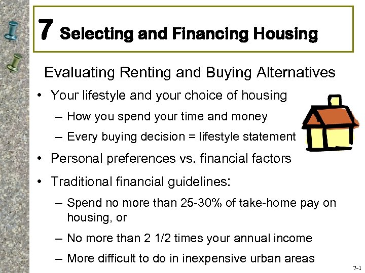 7 Selecting and Financing Housing Evaluating Renting and Buying Alternatives • Your lifestyle and