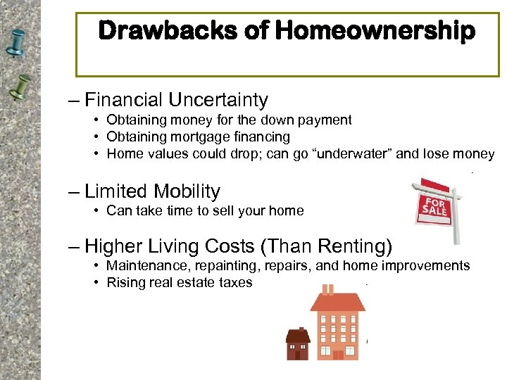 Drawbacks of Homeownership – Financial Uncertainty • Obtaining money for the down payment •