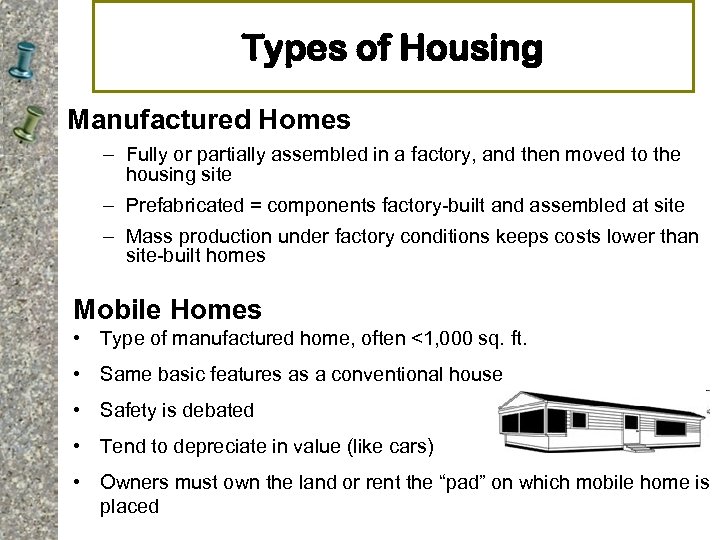 Types of Housing Manufactured Homes – Fully or partially assembled in a factory, and