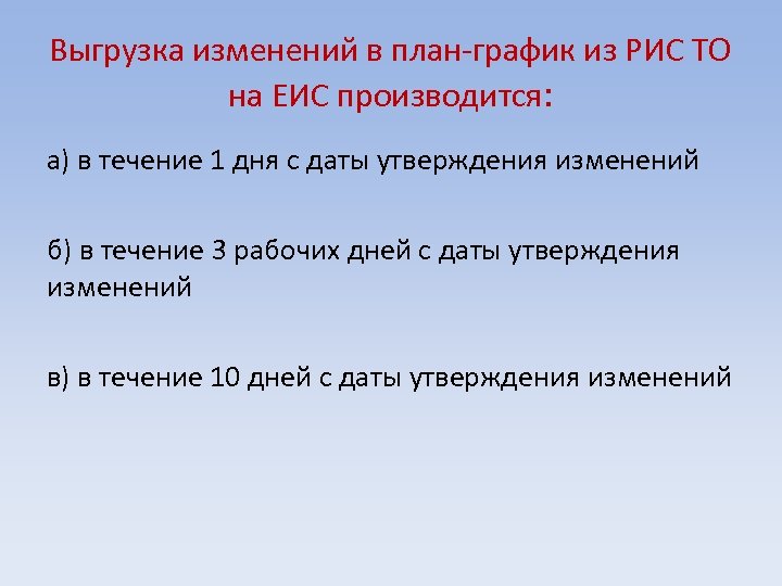 Выгрузка изменений в план-график из РИС ТО на ЕИС производится: а) в течение 1