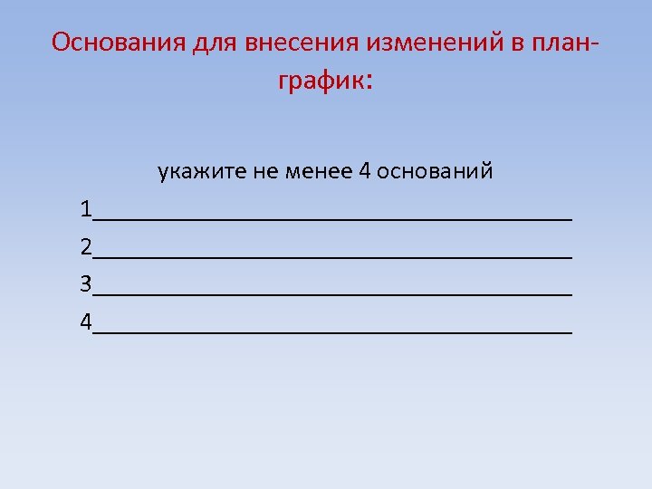 Основания для внесения изменений в планграфик: укажите не менее 4 оснований 1___________________ 2___________________ 3___________________