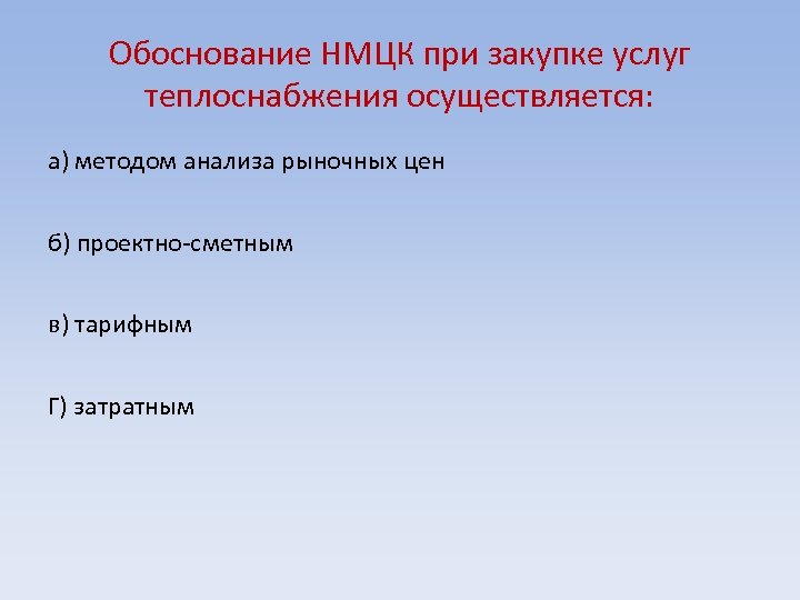 Обоснование НМЦК при закупке услуг теплоснабжения осуществляется: а) методом анализа рыночных цен б) проектно-сметным